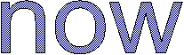 now